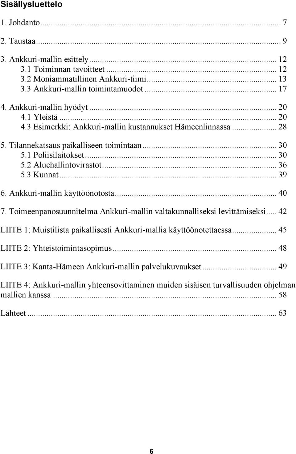 .. 36 5.3 Kunnat... 39 6. Ankkuri-mallin käyttöönotosta... 40 7. Toimeenpanosuunnitelma Ankkuri-mallin valtakunnalliseksi levittämiseksi.