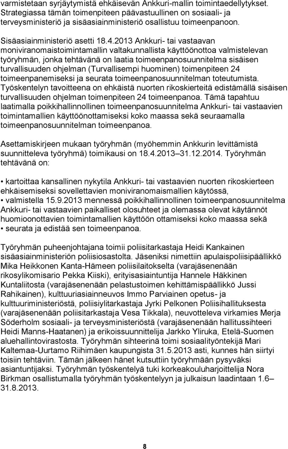 2013 Ankkuri- tai vastaavan moniviranomaistoimintamallin valtakunnallista käyttöönottoa valmistelevan työryhmän, jonka tehtävänä on laatia toimeenpanosuunnitelma sisäisen turvallisuuden ohjelman