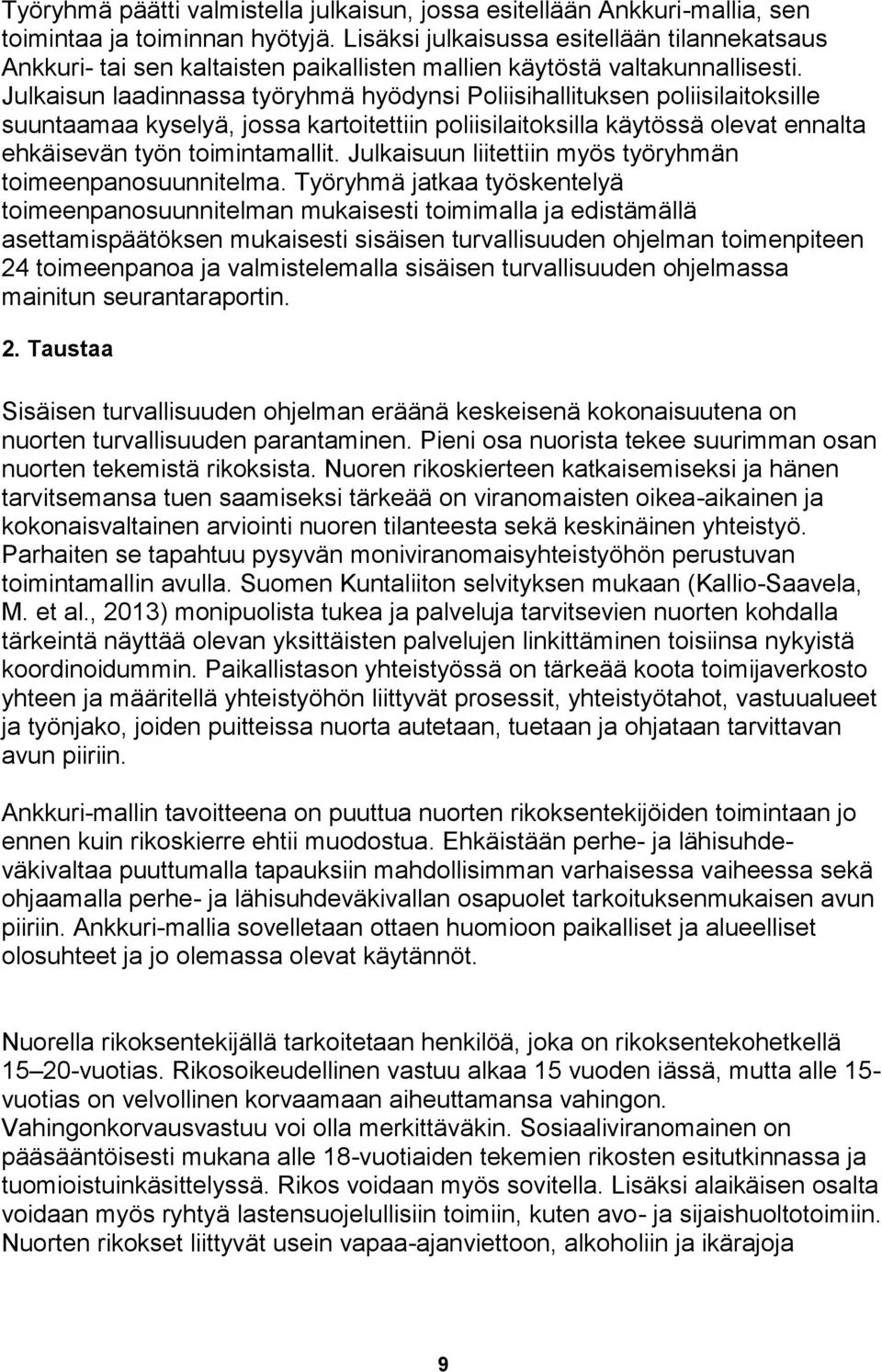 Julkaisun laadinnassa työryhmä hyödynsi Poliisihallituksen poliisilaitoksille suuntaamaa kyselyä, jossa kartoitettiin poliisilaitoksilla käytössä olevat ennalta ehkäisevän työn toimintamallit.