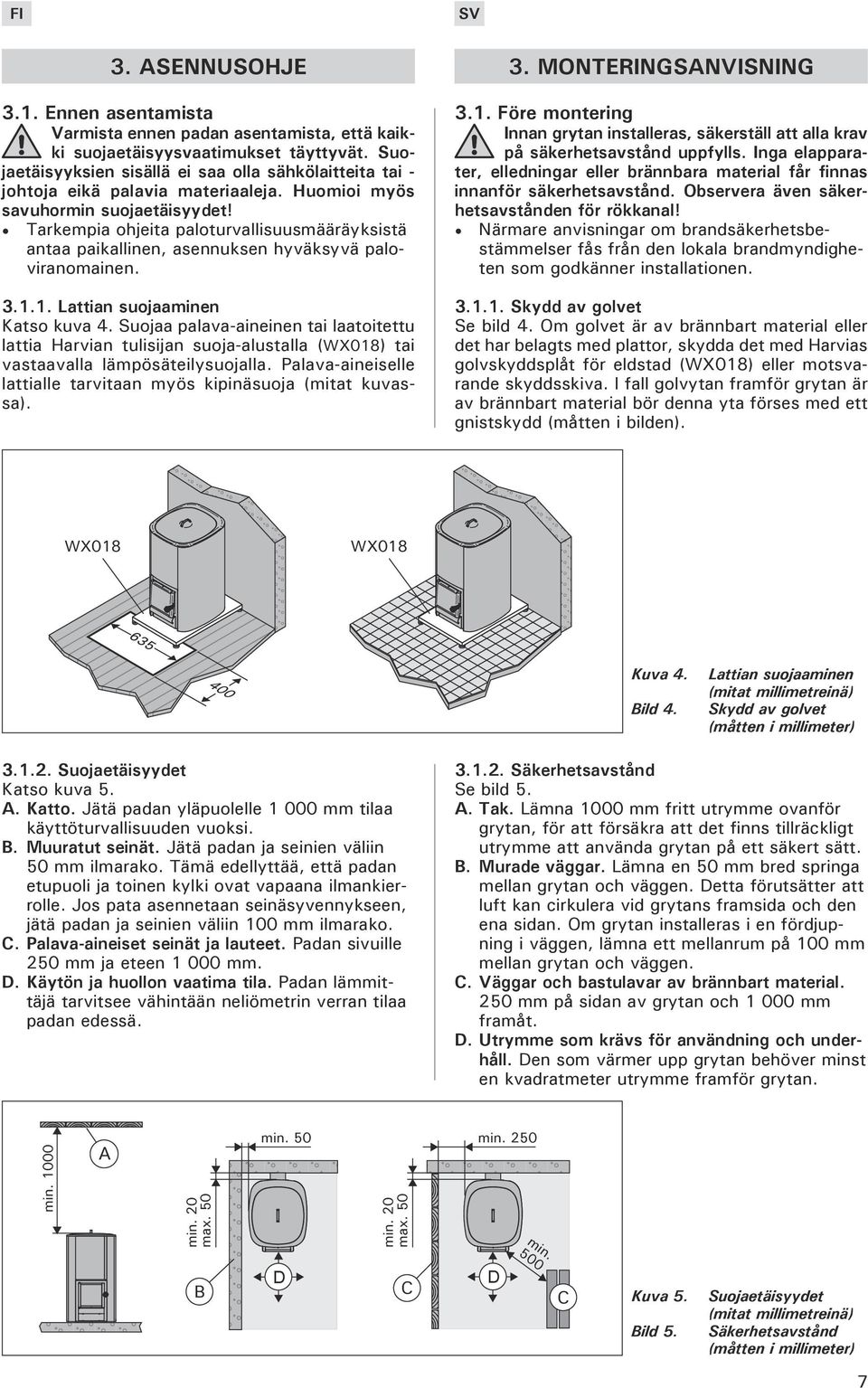 Tarkempia ohjeita paloturvallisuusmääräyksistä antaa paikallinen, asennuksen hyväksyvä paloviranomainen. 3.1.1. Lattian suojaaminen Katso kuva 4.