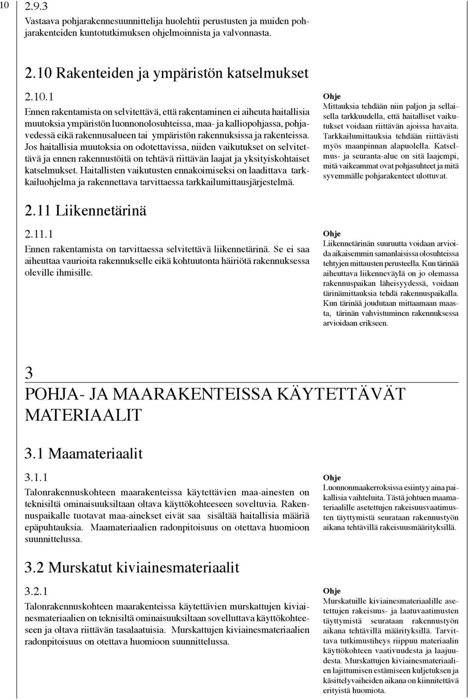 ja rakenteissa. Jos haitallisia muutoksia on odotettavissa, niiden vaikutukset on selvitettävä ja ennen rakennustöitä on tehtävä riittävän laajat ja yksityiskohtaiset katselmukset.