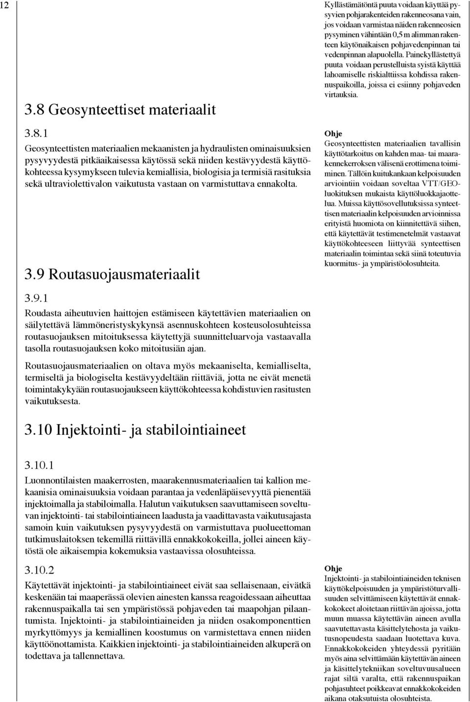 1 Geosynteettisten materiaalien mekaanisten ja hydraulisten ominaisuuksien pysyvyydestä pitkäaikaisessa käytössä sekä niiden kestävyydestä käyttökohteessa kysymykseen tulevia kemiallisia, biologisia