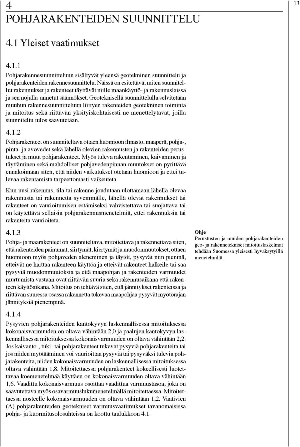 Geoteknisellä suunnittelulla selvitetään muuhun rakennesuunnitteluun liittyen rakenteiden geotekninen toiminta ja mitoitus sekä riittävän yksityiskohtaisesti ne menettelytavat, joilla suunniteltu