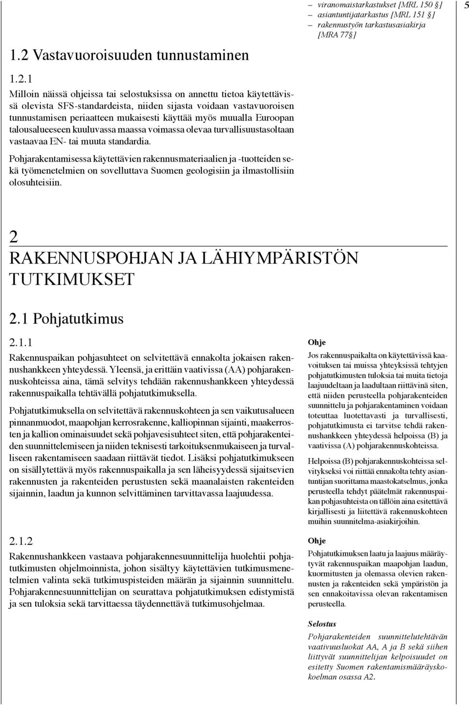 Pohjarakentamisessa käytettävien rakennusmateriaalien ja -tuotteiden sekä työmenetelmien on sovelluttava Suomen geologisiin ja ilmastollisiin olosuhteisiin.