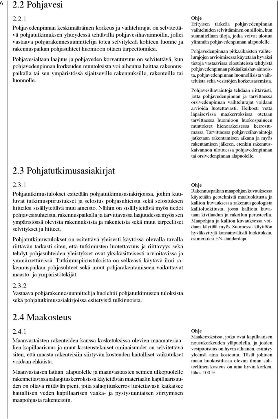 Pohjavesialtaan laajuus ja pohjaveden korvautuvuus on selvitettävä, kun pohjavedenpinnan korkeuden muutoksista voi aiheutua haittaa rakennuspaikalla tai sen ympäristössä sijaitseville rakennuksille,