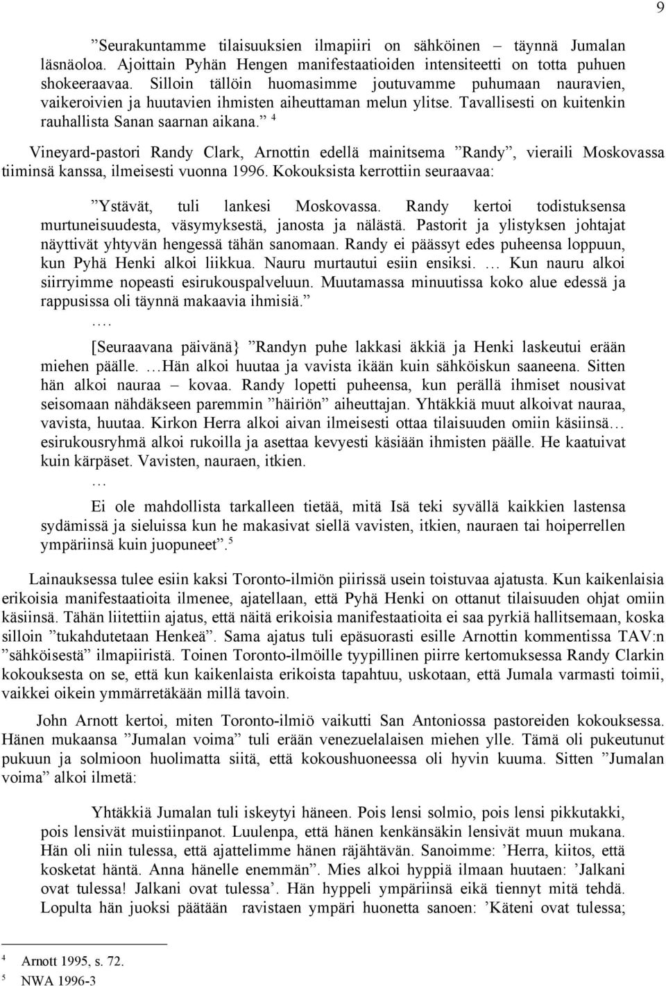 4 Vineyard-pastori Randy Clark, Arnottin edellä mainitsema Randy, vieraili Moskovassa tiiminsä kanssa, ilmeisesti vuonna 1996. Kokouksista kerrottiin seuraavaa: Ystävät, tuli lankesi Moskovassa.