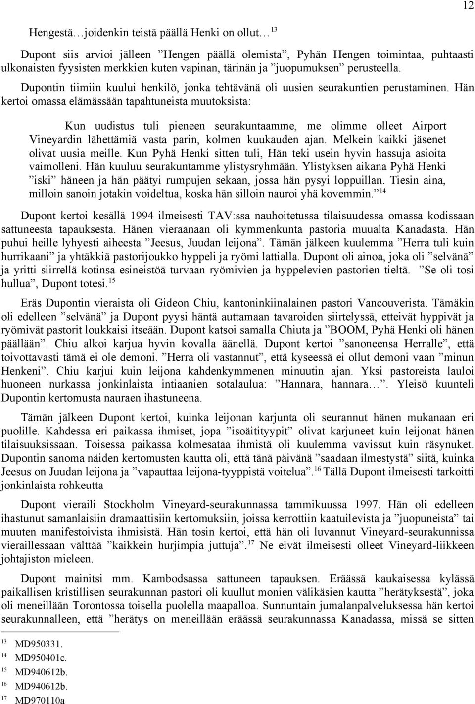 Hän kertoi omassa elämässään tapahtuneista muutoksista: Kun uudistus tuli pieneen seurakuntaamme, me olimme olleet Airport Vineyardin lähettämiä vasta parin, kolmen kuukauden ajan.