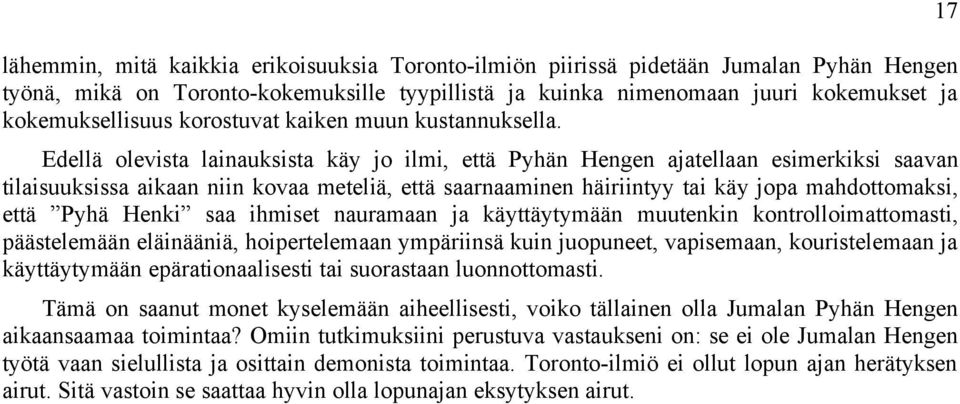 Edellä olevista lainauksista käy jo ilmi, että Pyhän Hengen ajatellaan esimerkiksi saavan tilaisuuksissa aikaan niin kovaa meteliä, että saarnaaminen häiriintyy tai käy jopa mahdottomaksi, että Pyhä