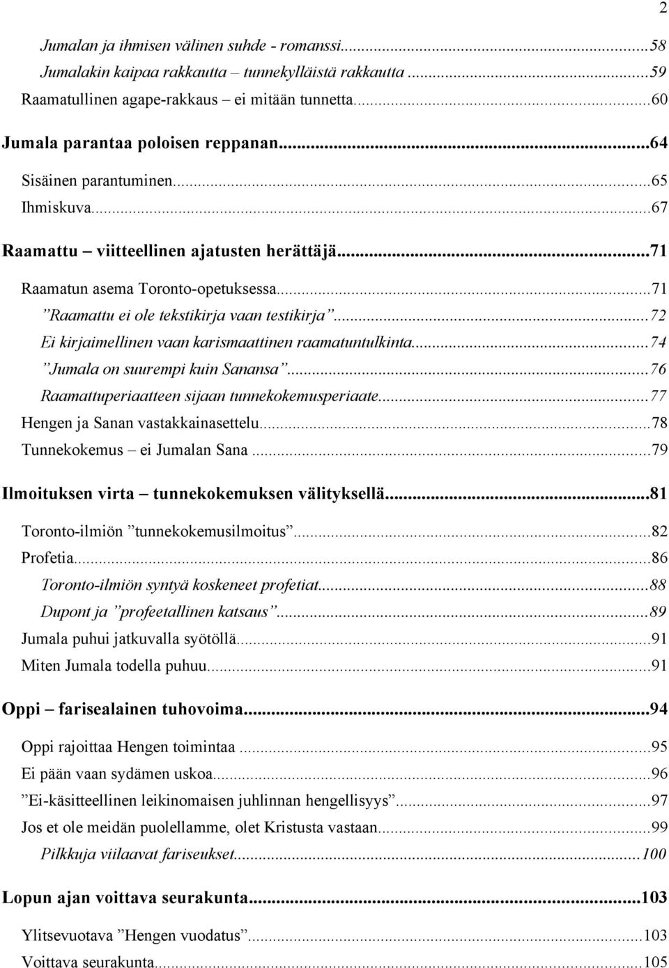 ..72 Ei kirjaimellinen vaan karismaattinen raamatuntulkinta...74 Jumala on suurempi kuin Sanansa...76 Raamattuperiaatteen sijaan tunnekokemusperiaate...77 Hengen ja Sanan vastakkainasettelu.