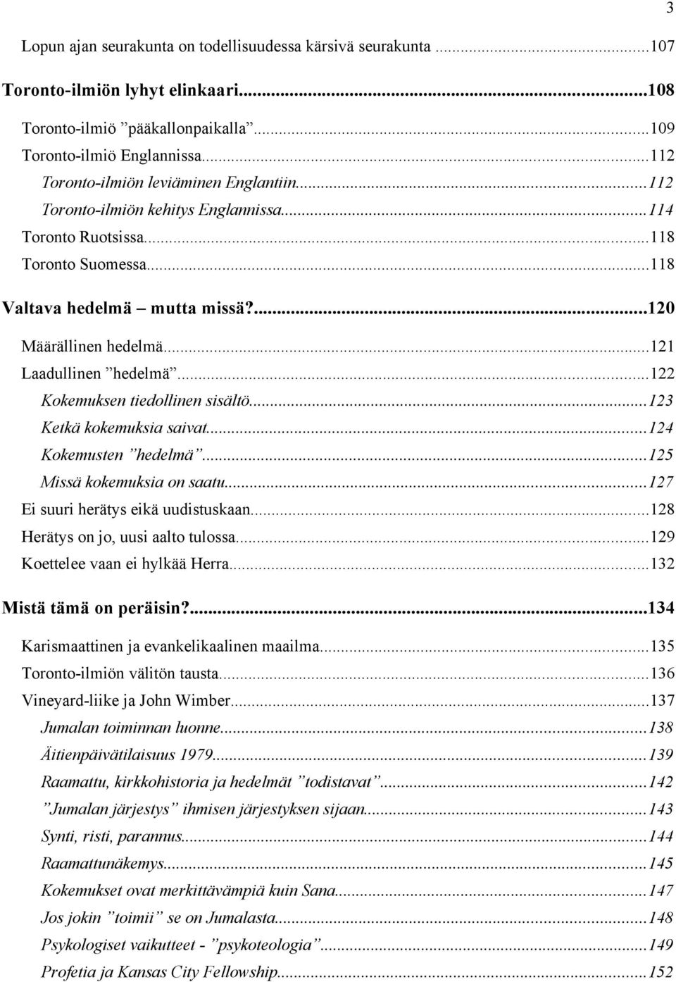 ..121 Laadullinen hedelmä...122 Kokemuksen tiedollinen sisältö...123 Ketkä kokemuksia saivat...124 Kokemusten hedelmä...125 Missä kokemuksia on saatu...127 Ei suuri herätys eikä uudistuskaan.