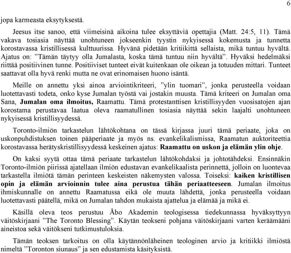 Ajatus on: Tämän täytyy olla Jumalasta, koska tämä tuntuu niin hyvältä. Hyväksi hedelmäksi riittää positiivinen tunne. Positiiviset tunteet eivät kuitenkaan ole oikean ja totuuden mittari.