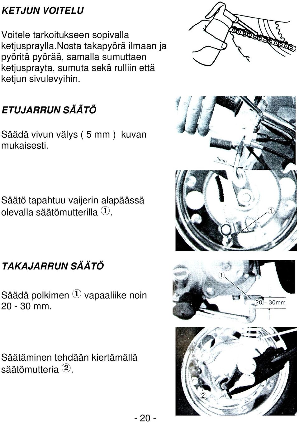 ketjun sivulevyihin. ETUJARRUN SÄÄTÖ Säädä vivun välys ( 5 mm ) kuvan mukaisesti.