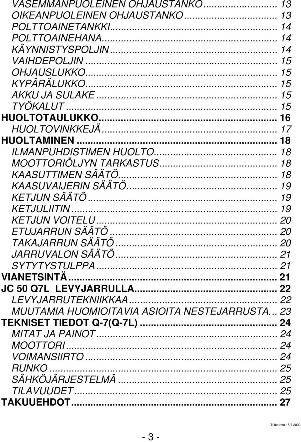 .. 18 KAASUVAIJERIN SÄÄTÖ... 19 KETJUN SÄÄTÖ... 19 KETJULIITIN... 19 KETJUN VOITELU... 20 ETUJARRUN SÄÄTÖ... 20 TAKAJARRUN SÄÄTÖ... 20 JARRUVALON SÄÄTÖ... 21 SYTYTYSTULPPA... 21 VIANETSINTÄ.