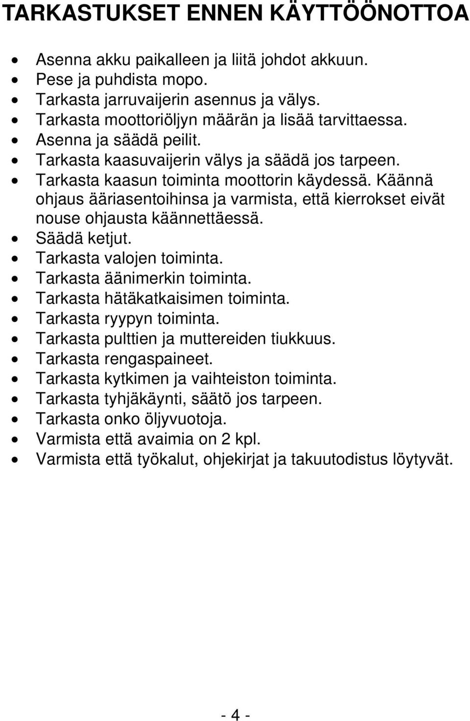 Käännä ohjaus ääriasentoihinsa ja varmista, että kierrokset eivät nouse ohjausta käännettäessä. Säädä ketjut. Tarkasta valojen toiminta. Tarkasta äänimerkin toiminta.