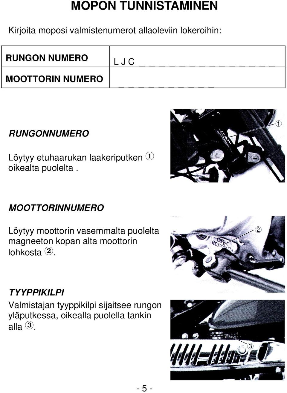 MOOTTORINNUMERO Löytyy moottorin vasemmalta puolelta magneeton kopan alta moottorin lohkosta.