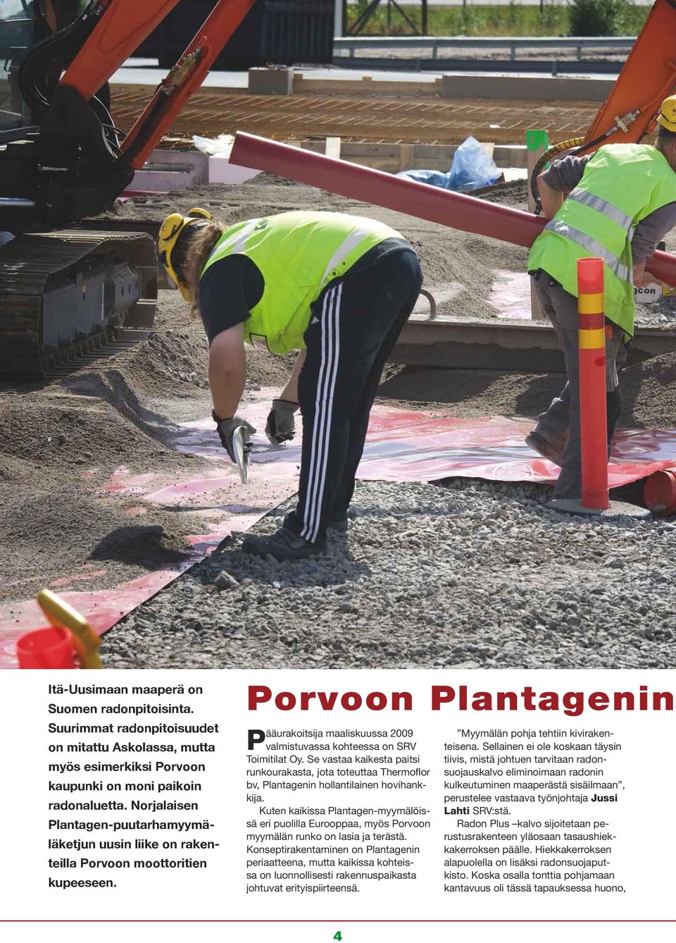 Porvoon Plantagenin Pääurakoitsija maaliskuussa 2009 valmistuvassa kohteessa on SRV Toimitilat Oy.