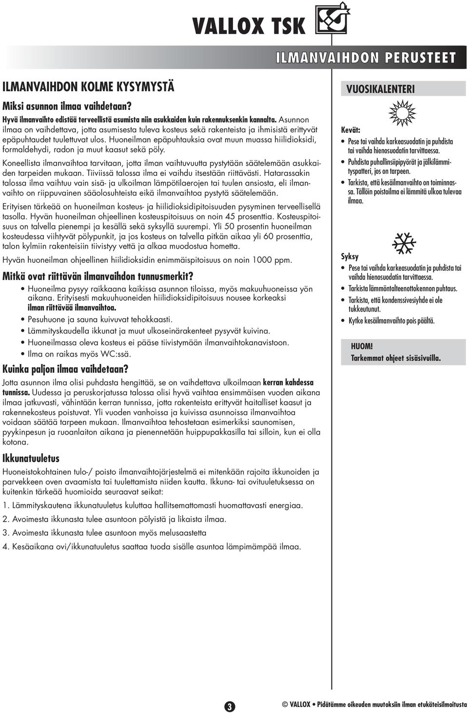 Huoneilman epäpuhtauksia ovat muun muassa hiilidioksidi, formaldehydi, radon ja muut kaasut sekä pöly.