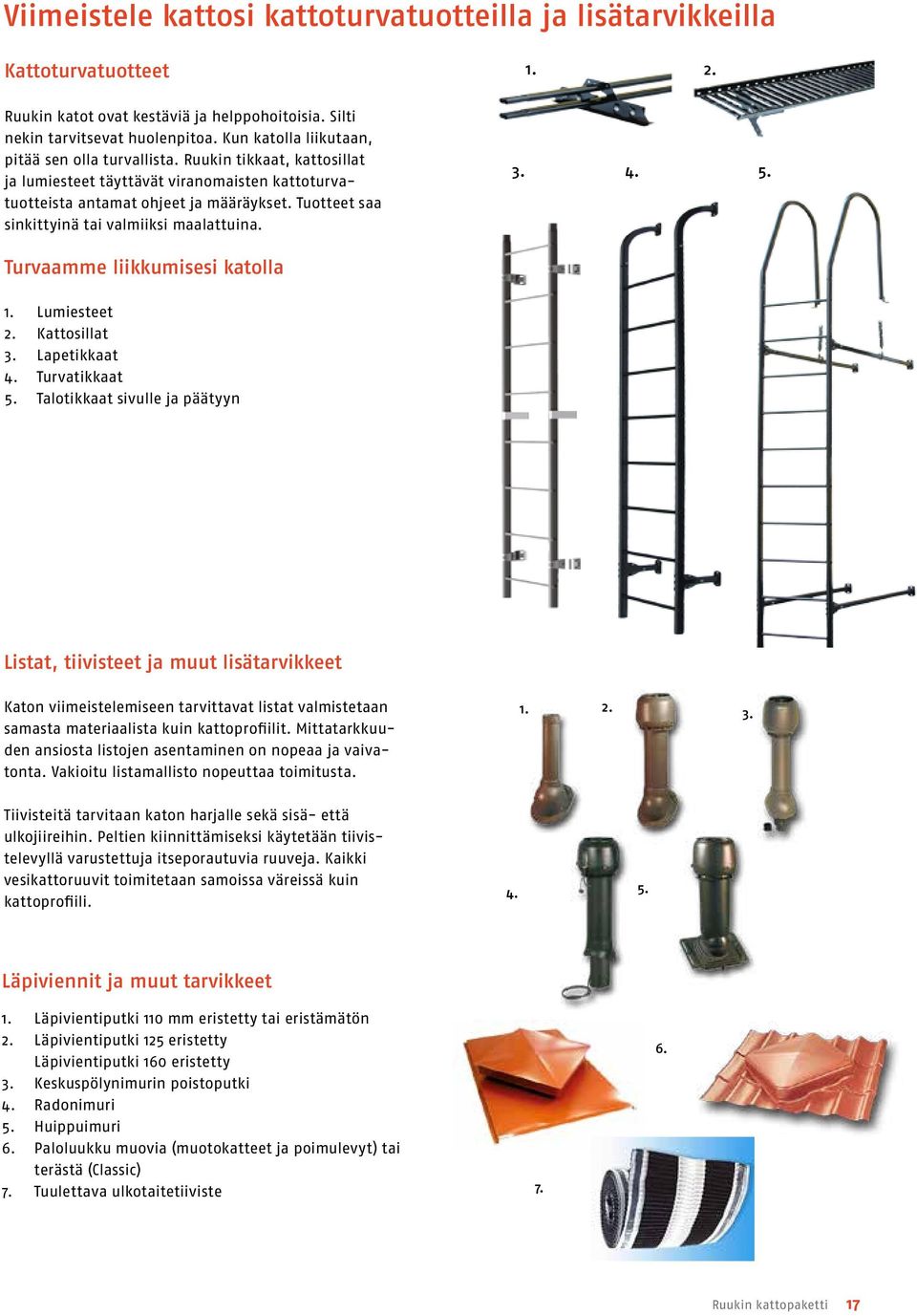 Tuotteet saa sinkittyinä tai valmiiksi maalattuina. 3. 4. 5. Turvaamme liikkumisesi katolla 1. Lumiesteet 2. Kattosillat 3. Lapetikkaat 4. Turvatikkaat 5.