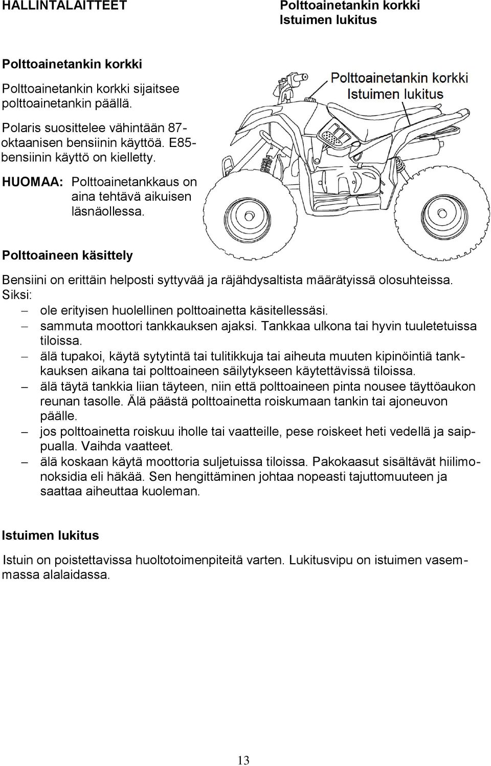 Polttoaineen käsittely Bensiini on erittäin helposti syttyvää ja räjähdysaltista määrätyissä olosuhteissa. Siksi: ole erityisen huolellinen polttoainetta käsitellessäsi.