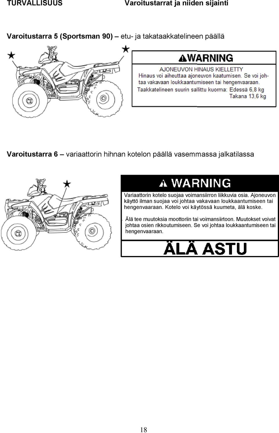 Ajoneuvon käyttö ilman suojaa voi johtaa vakavaan loukkaantumiseen tai hengenvaaraan. Kotelo voi käytössä kuumeta, älä koske.