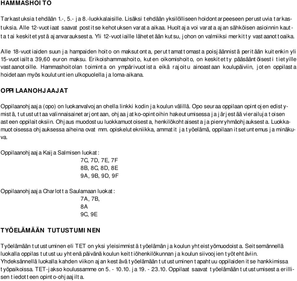 Alle 18-vuotiaiden suun ja hampaiden hoito on maksutonta, peruttamattomasta poisjäännistä peritään kuitenkin yli 15-vuotiailta 39,60 euron maksu.