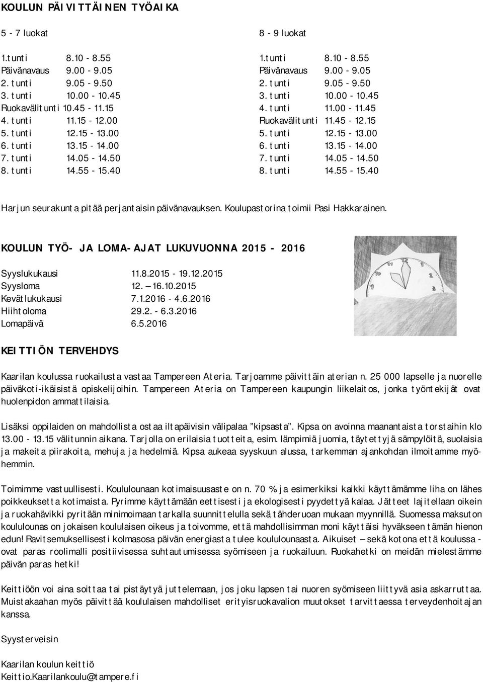 tunti 12.15-13.00 6. tunti 13.15-14.00 7. tunti 14.05-14.50 8. tunti 14.55-15.40 Harjun seurakunta pitää perjantaisin päivänavauksen. Koulupastorina toimii Pasi Hakkarainen.