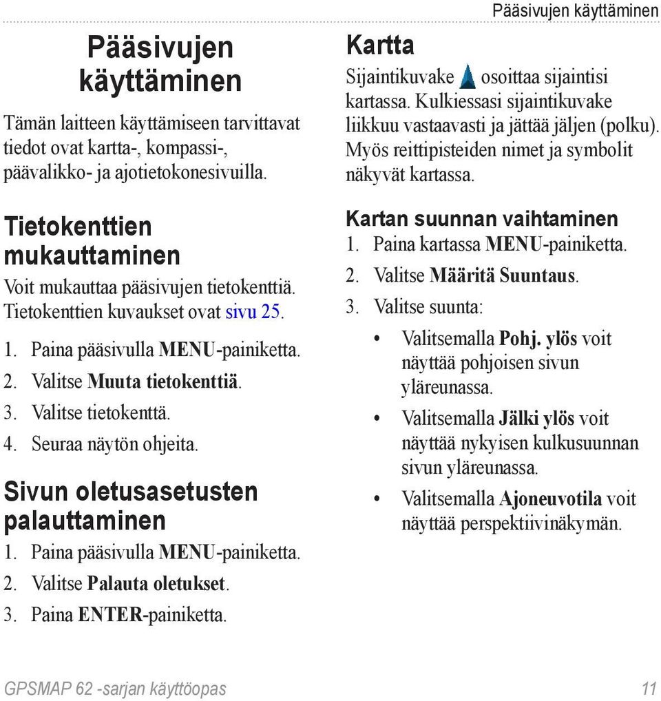 Paina pääsivulla menu-painiketta. 2. Valitse Palauta oletukset. 3. Paina enter-painiketta. Pääsivujen käyttäminen Kartta Sijaintikuvake osoittaa sijaintisi kartassa.