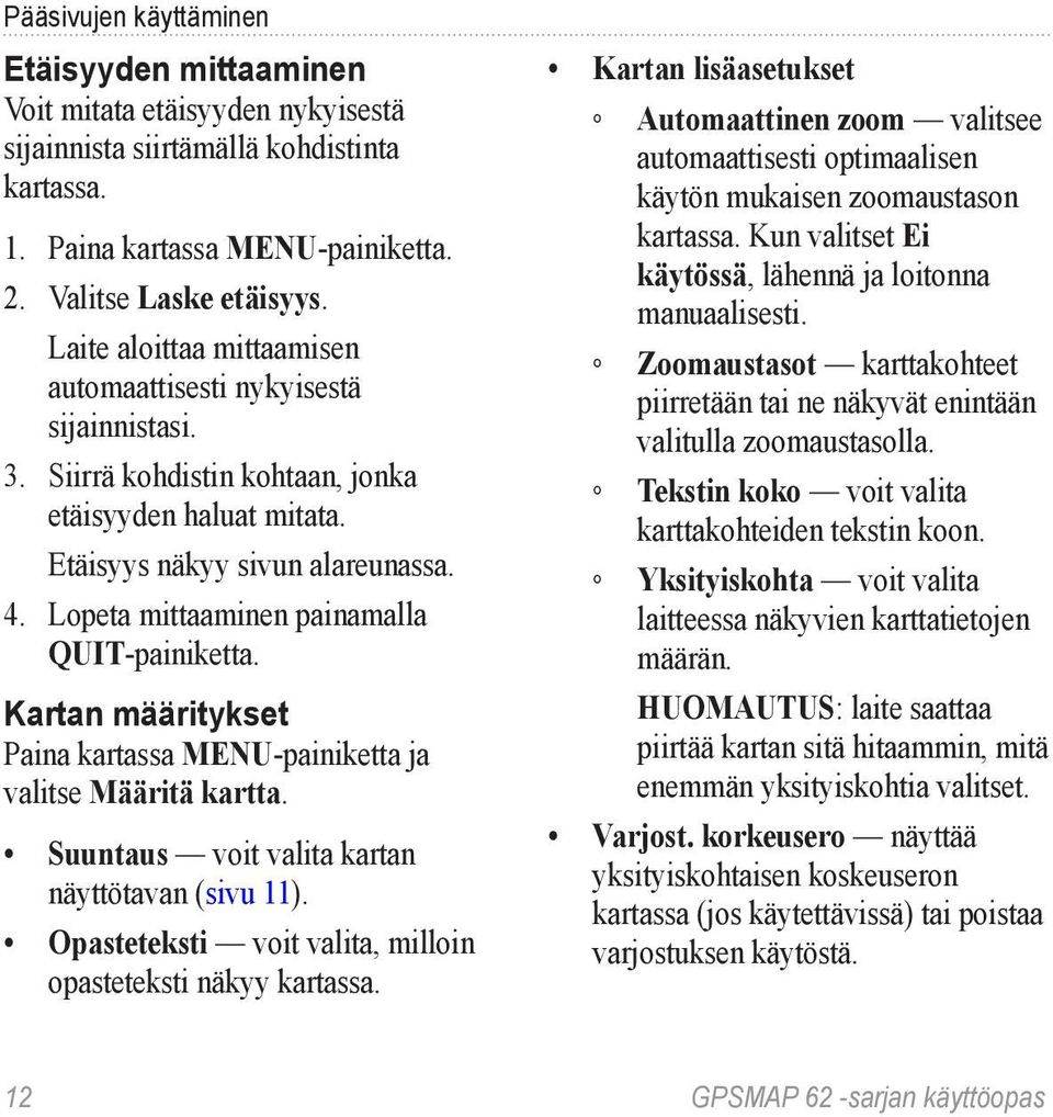 Lopeta mittaaminen painamalla quit-painiketta. Kartan määritykset Paina kartassa menu-painiketta ja valitse Määritä kartta. Suuntaus voit valita kartan näyttötavan (sivu 11).