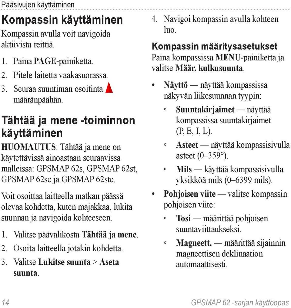 Voit osoittaa laitteella matkan päässä olevaa kohdetta, kuten majakkaa, lukita suunnan ja navigoida kohteeseen. 1. Valitse päävalikosta Tähtää ja mene. 2. Osoita laitteella jotakin kohdetta. 3.