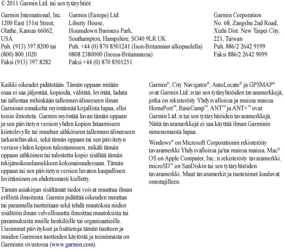 +44 (0) 870 8501241 (Ison-Britannian ulkopuolella) 0808 2380000 (Isossa-Britanniassa) Faksi +44 (0) 870 8501251 Garmin Corporation No. 68, Zangshu 2nd Road, Xizhi Dist.