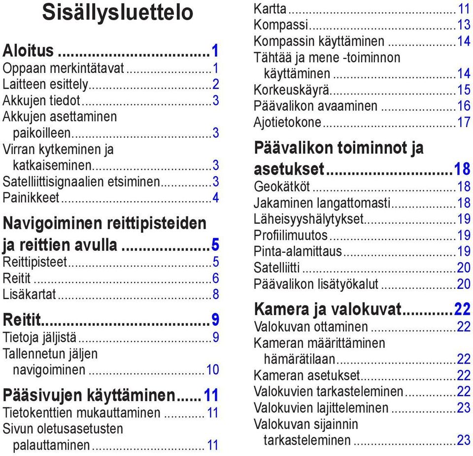 ..10 Pääsivujen käyttäminen...11 Tietokenttien mukauttaminen... 11 Sivun oletusasetusten palauttaminen... 11 Kartta... 11 Kompassi...13 Kompassin käyttäminen...14 Tähtää ja mene -toiminnon käyttäminen.