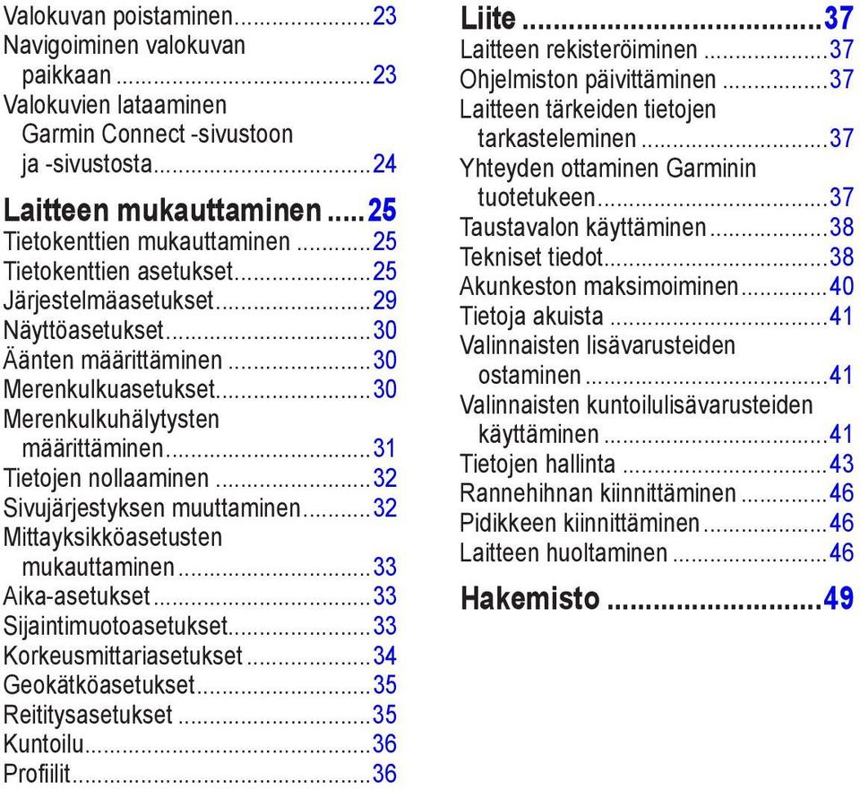 ..32 Sivujärjestyksen muuttaminen...32 Mittayksikköasetusten mukauttaminen...33 Aika-asetukset...33 Sijaintimuotoasetukset...33 Korkeusmittariasetukset...34 Geokätköasetukset...35 Reititysasetukset.