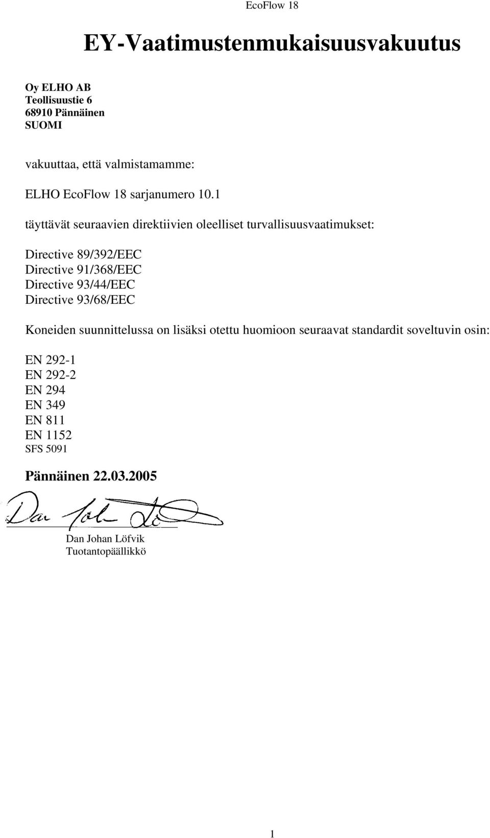 1 täyttävät seuraavien direktiivien oleelliset turvallisuusvaatimukset: Directive 89/392/EEC Directive 91/368/EEC Directive