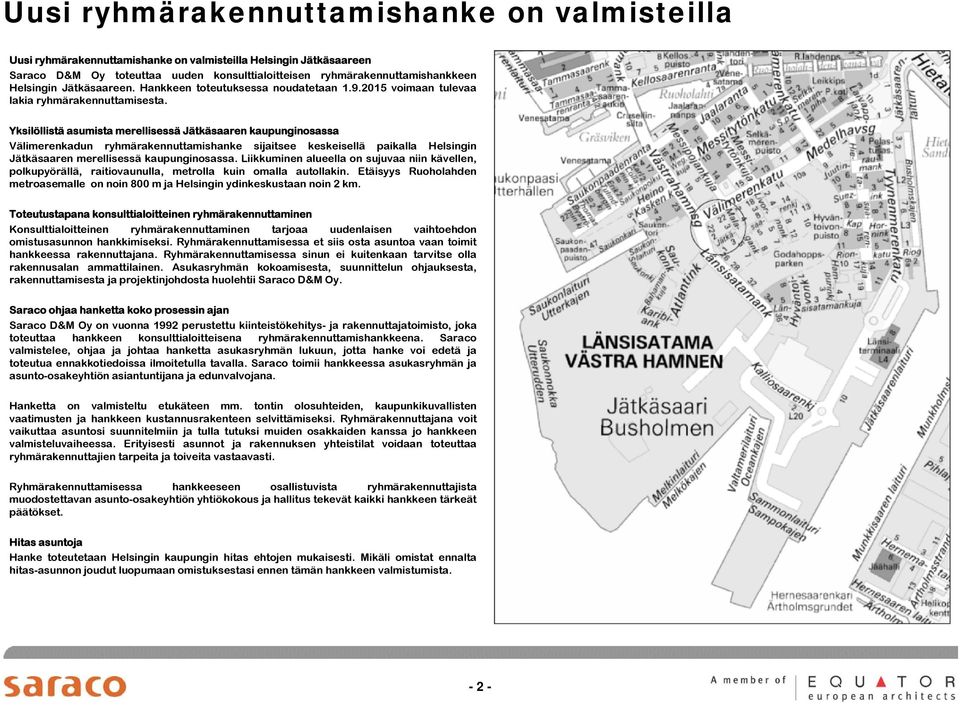 Yksilöllistä asumista merellisessä Jätkäsaaren kaupunginosassa Välimerenkadun ryhmärakennuttamishanke sijaitsee keskeisellä paikalla Helsingin Jätkäsaaren merellisessä kaupunginosassa.