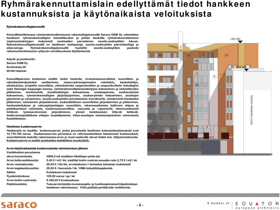 Ryhmärakennuttajakonsultti on hankkeen alullepanija, asunto-osakeyhtiön palvelutuottaja ja edunvalvoja.