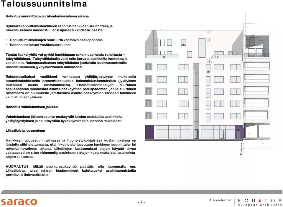 Taloyhtiölainalla voisi näin korvata osakkailta kannettavia vastikkeita. Rakennusaikainen taloyhtiölaina jaettaisiin asuinhuoneistoille rakennusaikaisen jyvityskertoimen mukaisesti.