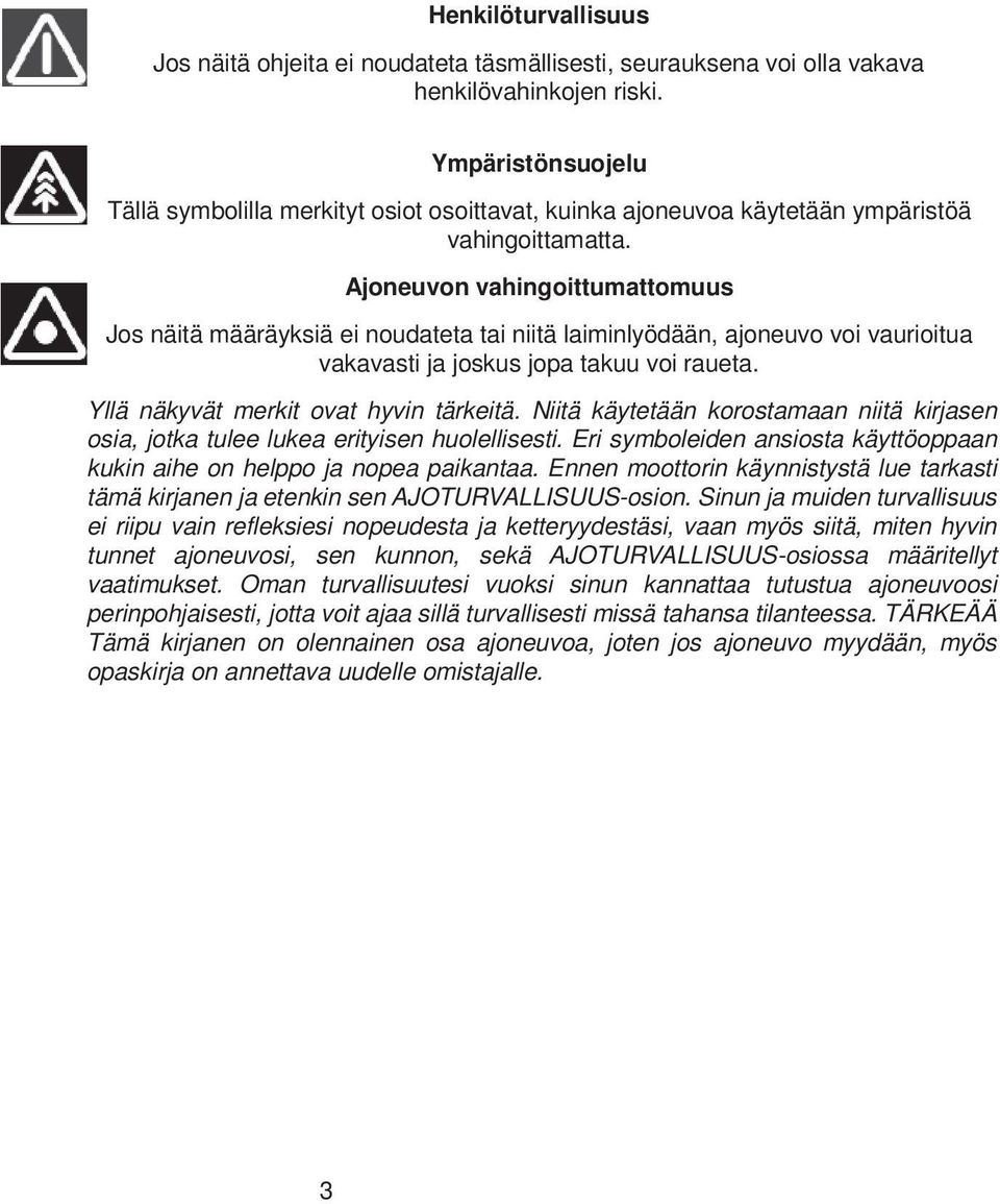 Ajoneuvon vahingoittumattomuus Jos näitä määräyksiä ei noudateta tai niitä laiminlyödään, ajoneuvo voi vaurioitua vakavasti ja joskus jopa takuu voi raueta. Yllä näkyvät merkit ovat hyvin tärkeitä.