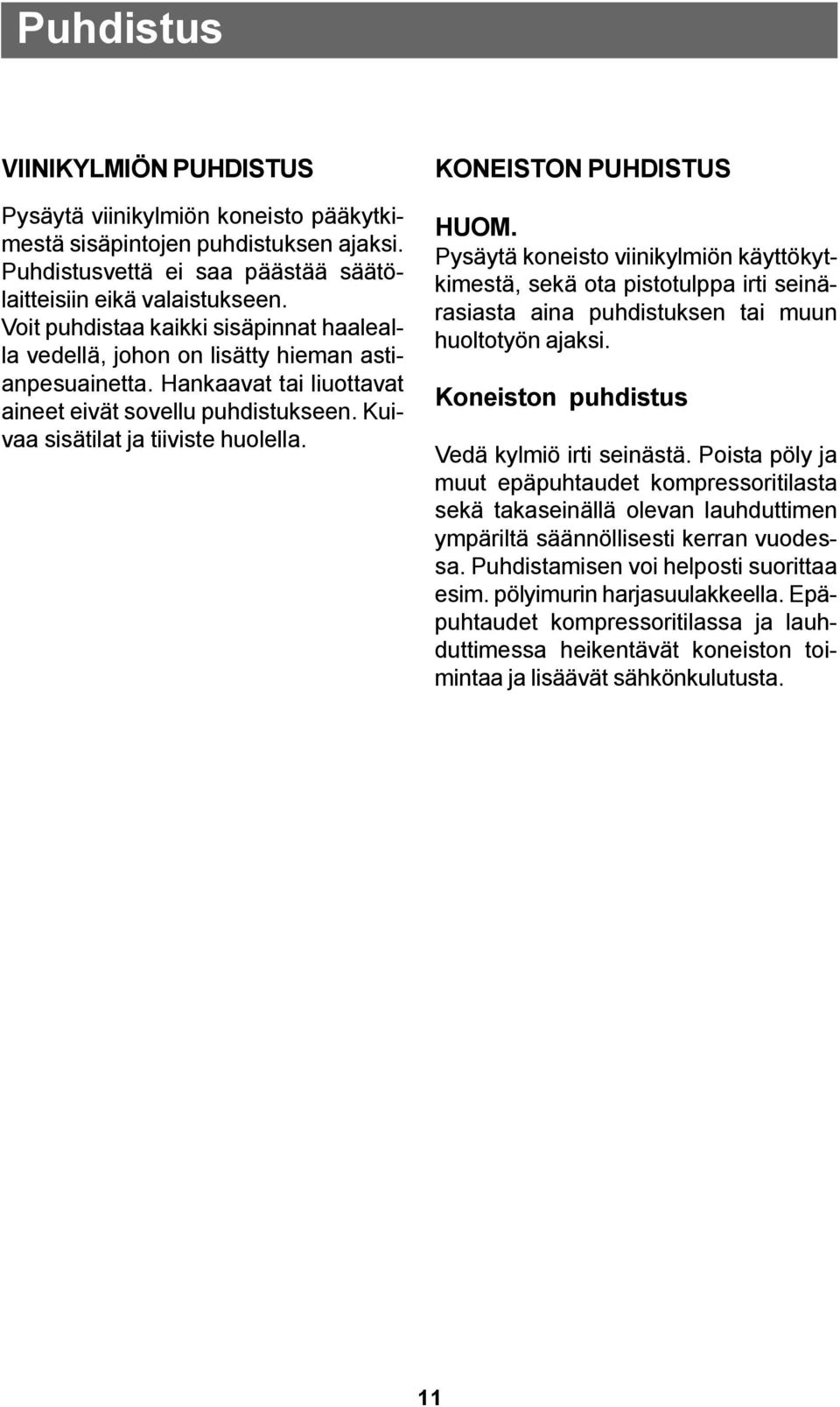 KONEISTON PUHDISTUS HUOM. Pysäytä koneisto viinikylmiön käyttökytkimestä, sekä ota pistotulppa irti seinärasiasta aina puhdistuksen tai muun huoltotyön ajaksi.