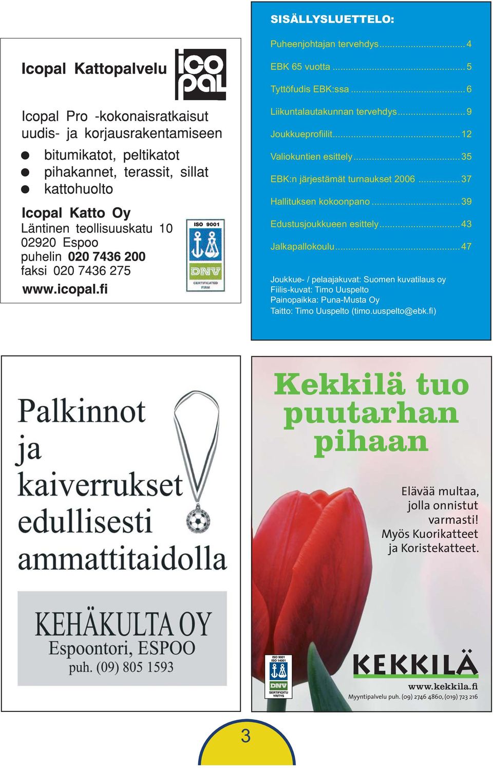 .. 47 Joukkue- / pelaajakuvat: Suomen kuvatilaus oy Fiilis-kuvat: Timo Uuspelto Painopaikka: Puna-Musta Oy Taitto: Timo Uuspelto (timo.uuspelto@ebk.