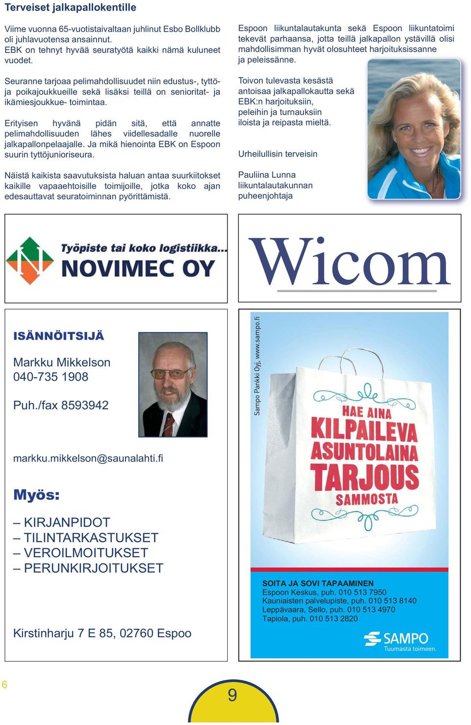 Erityisen hyvänä pidän sitä, että annatte pelimahdollisuuden lähes viidellesadalle nuorelle jalkapallonpelaajalle. Ja mikä hienointa EBK on Espoon suurin tyttöjunioriseura.