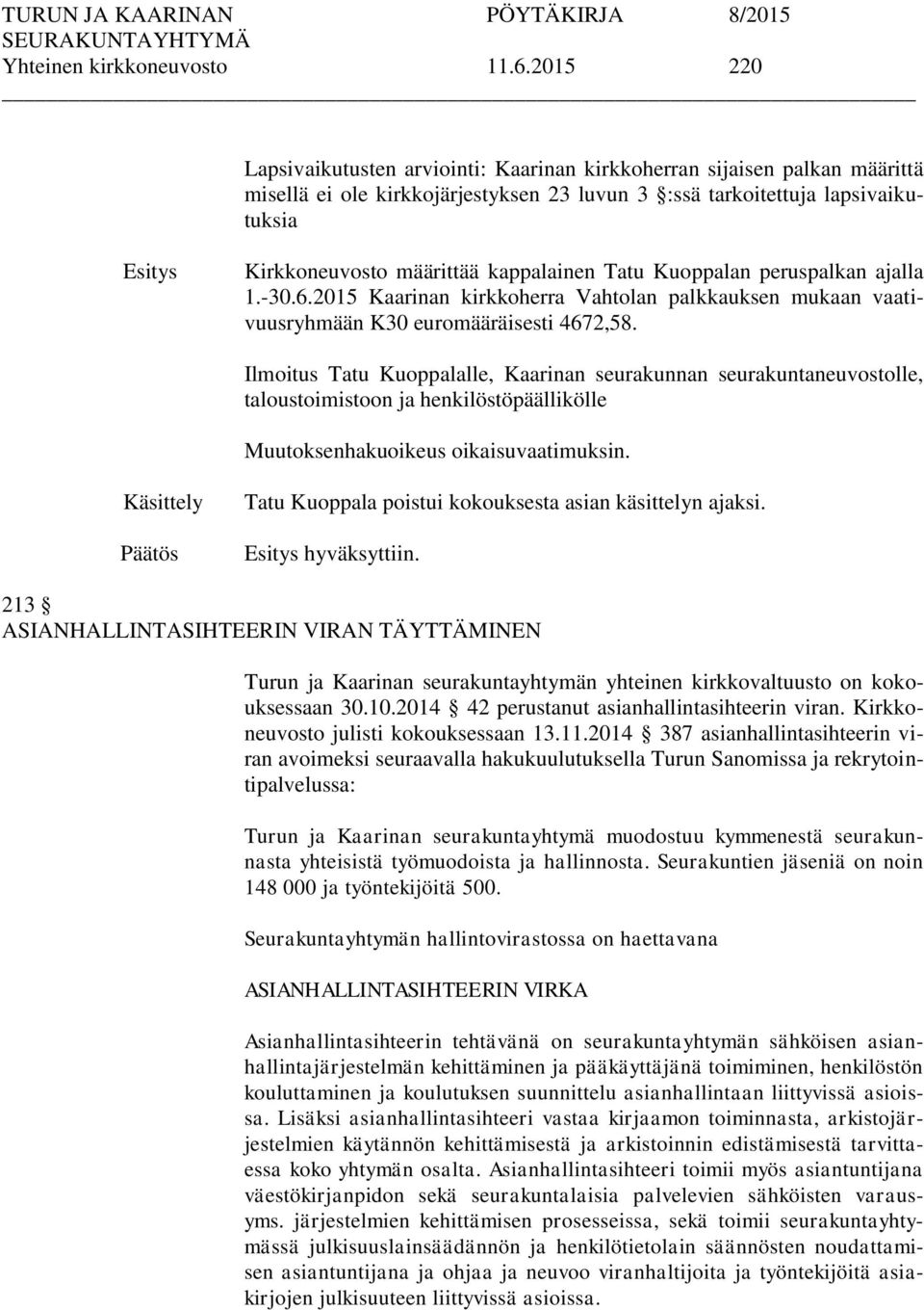 kappalainen Tatu Kuoppalan peruspalkan ajalla 1.-30.6.2015 Kaarinan kirkkoherra Vahtolan palkkauksen mukaan vaativuusryhmään K30 euromääräisesti 4672,58.