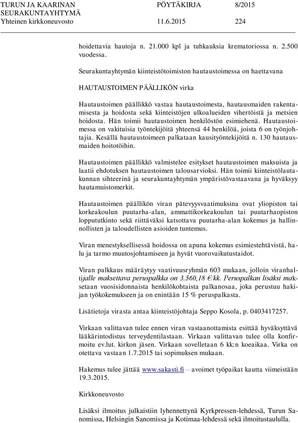 kiinteistöjen ulkoalueiden vihertöistä ja metsien hoidosta. Hän toimii hautaustoimen henkilöstön esimiehenä. Hautaustoimessa on vakituisia työntekijöitä yhteensä 44 henkilöä, joista 6 on työnjohtajia.