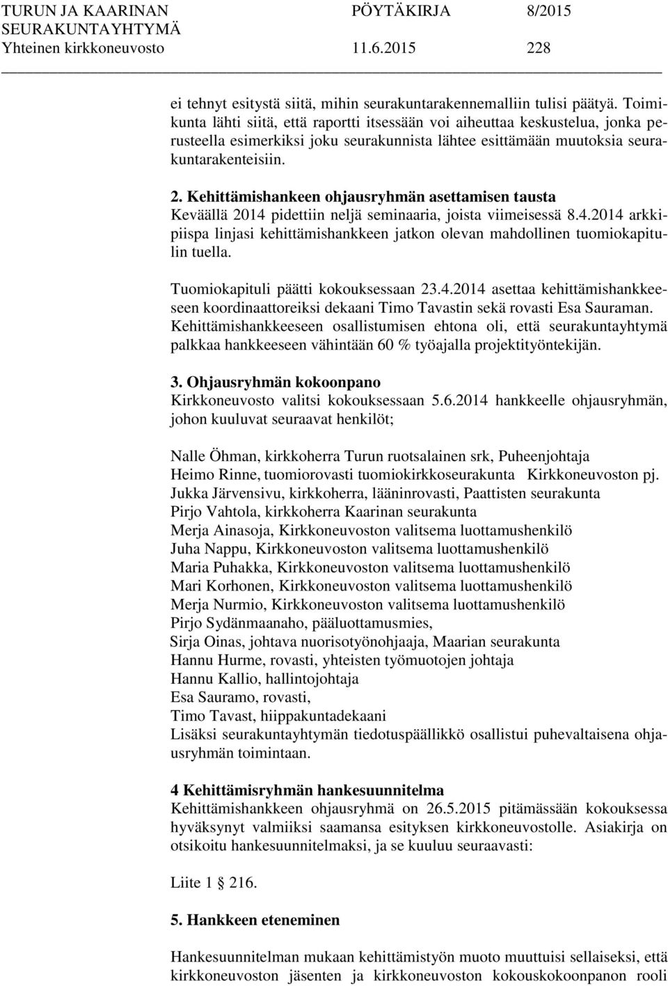 Kehittämishankeen ohjausryhmän asettamisen tausta Keväällä 2014 pidettiin neljä seminaaria, joista viimeisessä 8.4.2014 arkkipiispa linjasi kehittämishankkeen jatkon olevan mahdollinen tuomiokapitulin tuella.