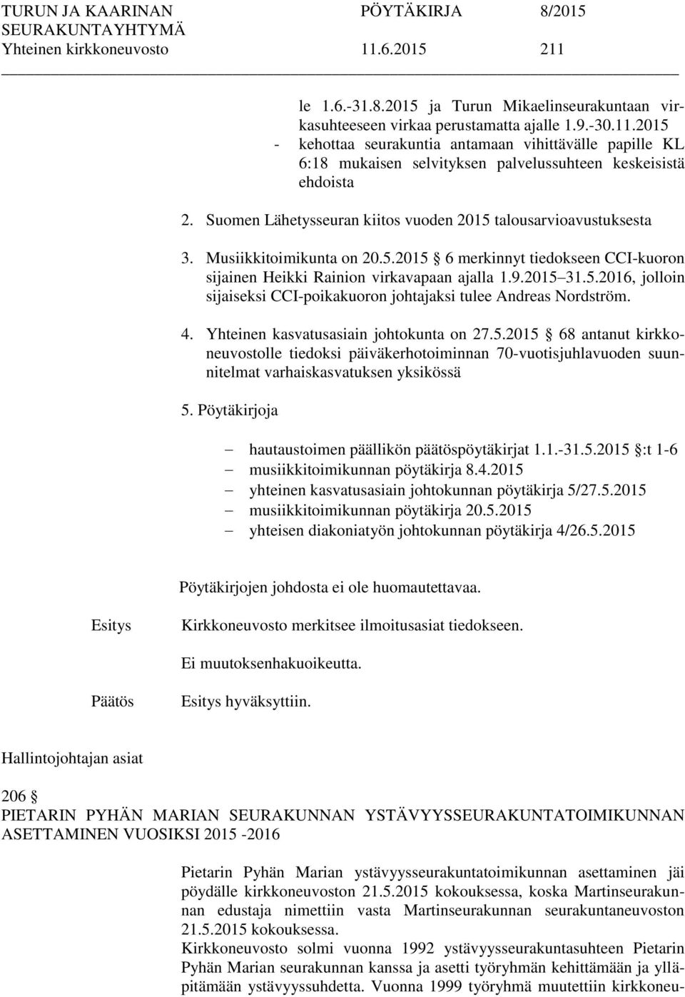 4. Yhteinen kasvatusasiain johtokunta on 27.5.2015 68 antanut kirkkoneuvostolle tiedoksi päiväkerhotoiminnan 70-vuotisjuhlavuoden suunnitelmat varhaiskasvatuksen yksikössä 5.