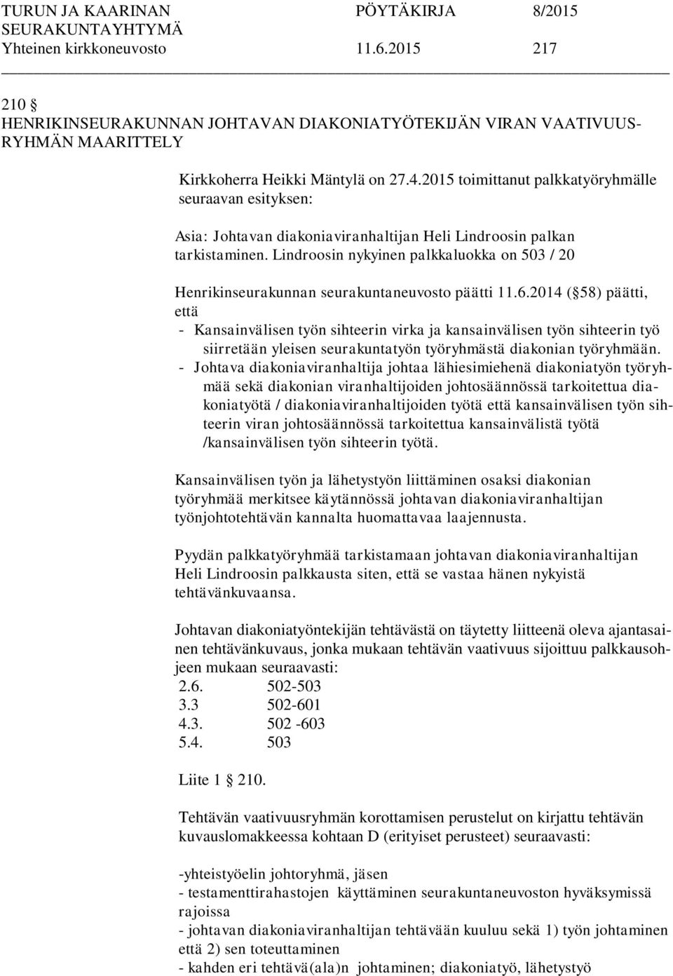 Lindroosin nykyinen palkkaluokka on 503 / 20 Henrikinseurakunnan seurakuntaneuvosto päätti 11.6.