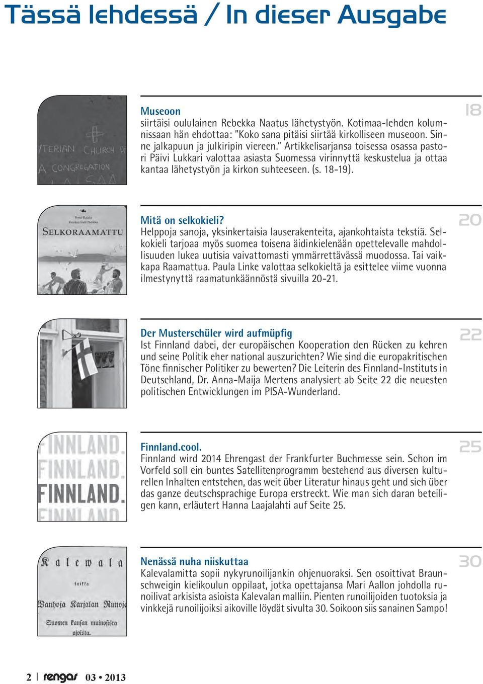 18-19). 18 Mitä on selkokieli? Helppoja sanoja, yksinkertaisia lauserakenteita, ajankohtaista tekstiä.