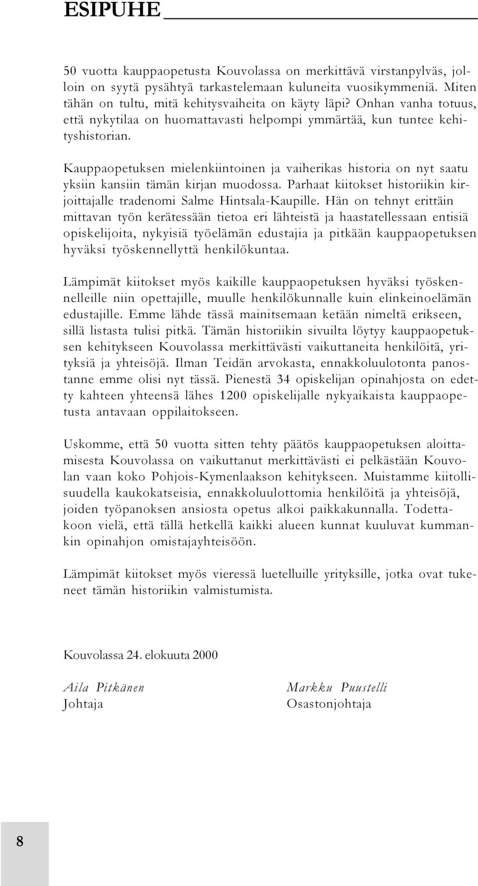 Kauppaopetuksen mielenkiintoinen ja vaiherikas historia on nyt saatu yksiin kansiin tämän kirjan muodossa. Parhaat kiitokset historiikin kirjoittajalle tradenomi Salme Hintsala-Kaupille.