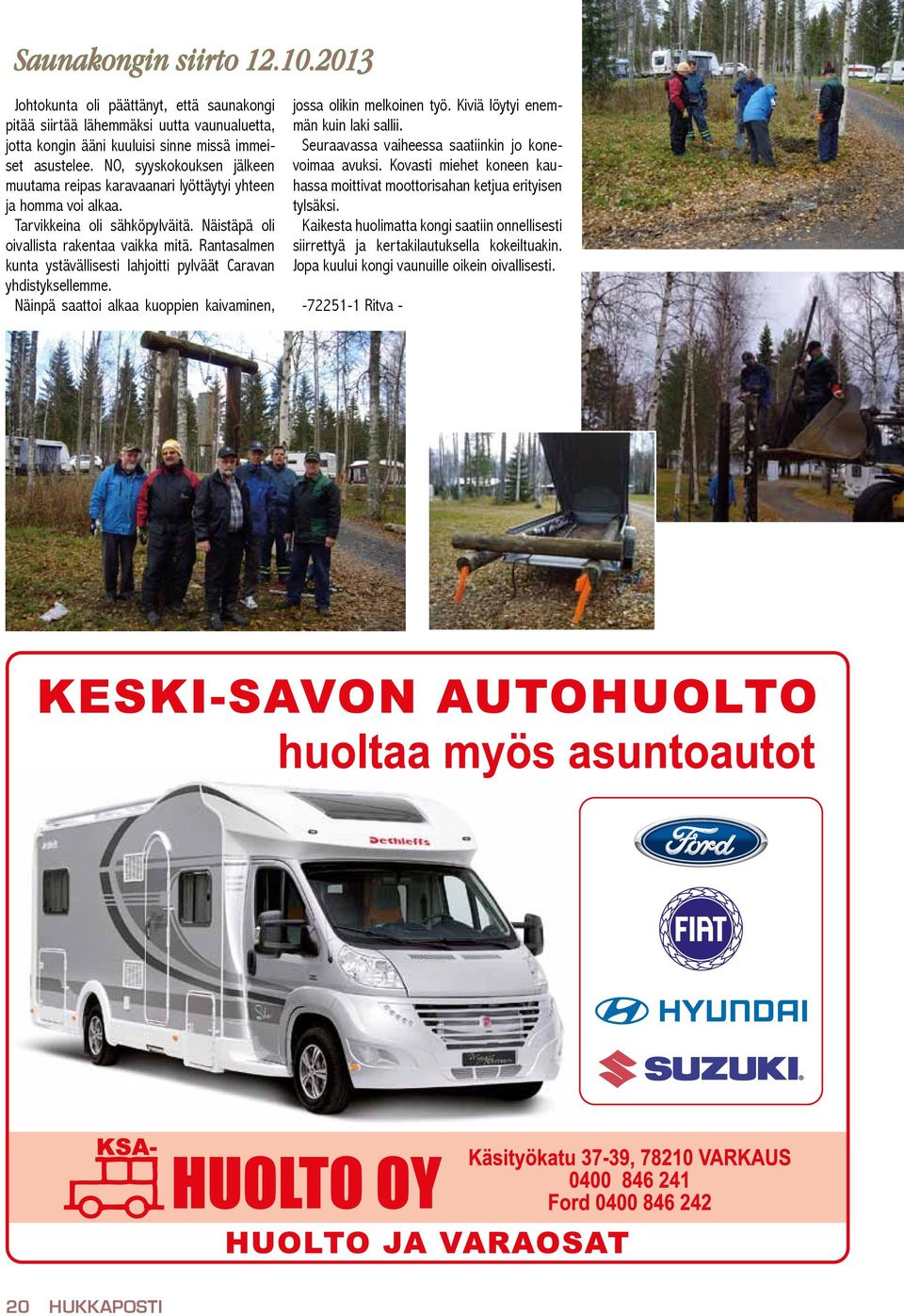 Rantasalmen kunta ystävällisesti lahjoitti pylväät Caravan yhdistyksellemme. Näinpä saattoi alkaa kuoppien kaivaminen, jossa olikin melkoinen työ. Kiviä löytyi enemmän kuin laki sallii.