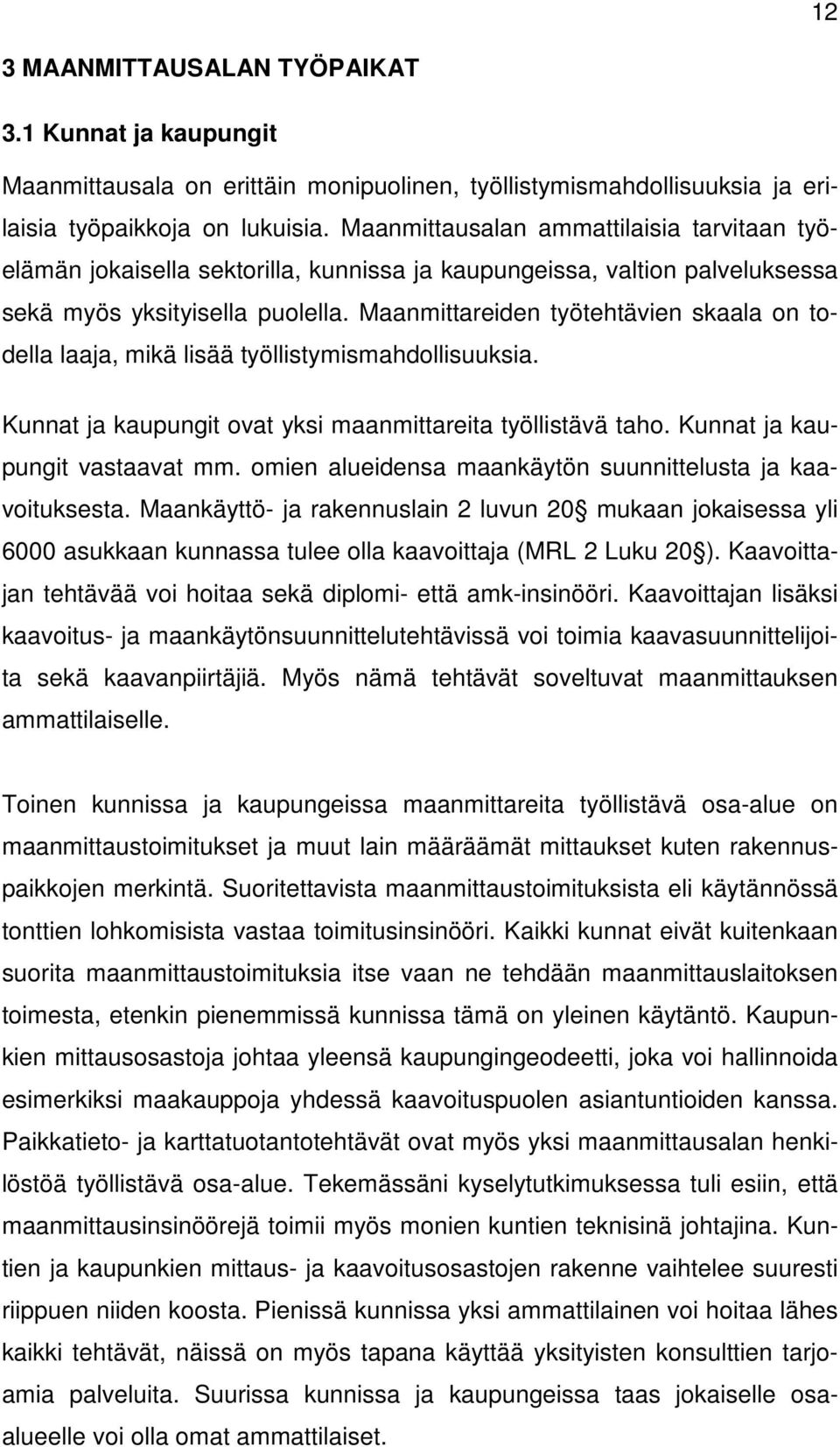 Maanmittareiden työtehtävien skaala on todella laaja, mikä lisää työllistymismahdollisuuksia. Kunnat ja kaupungit ovat yksi maanmittareita työllistävä taho. Kunnat ja kaupungit vastaavat mm.