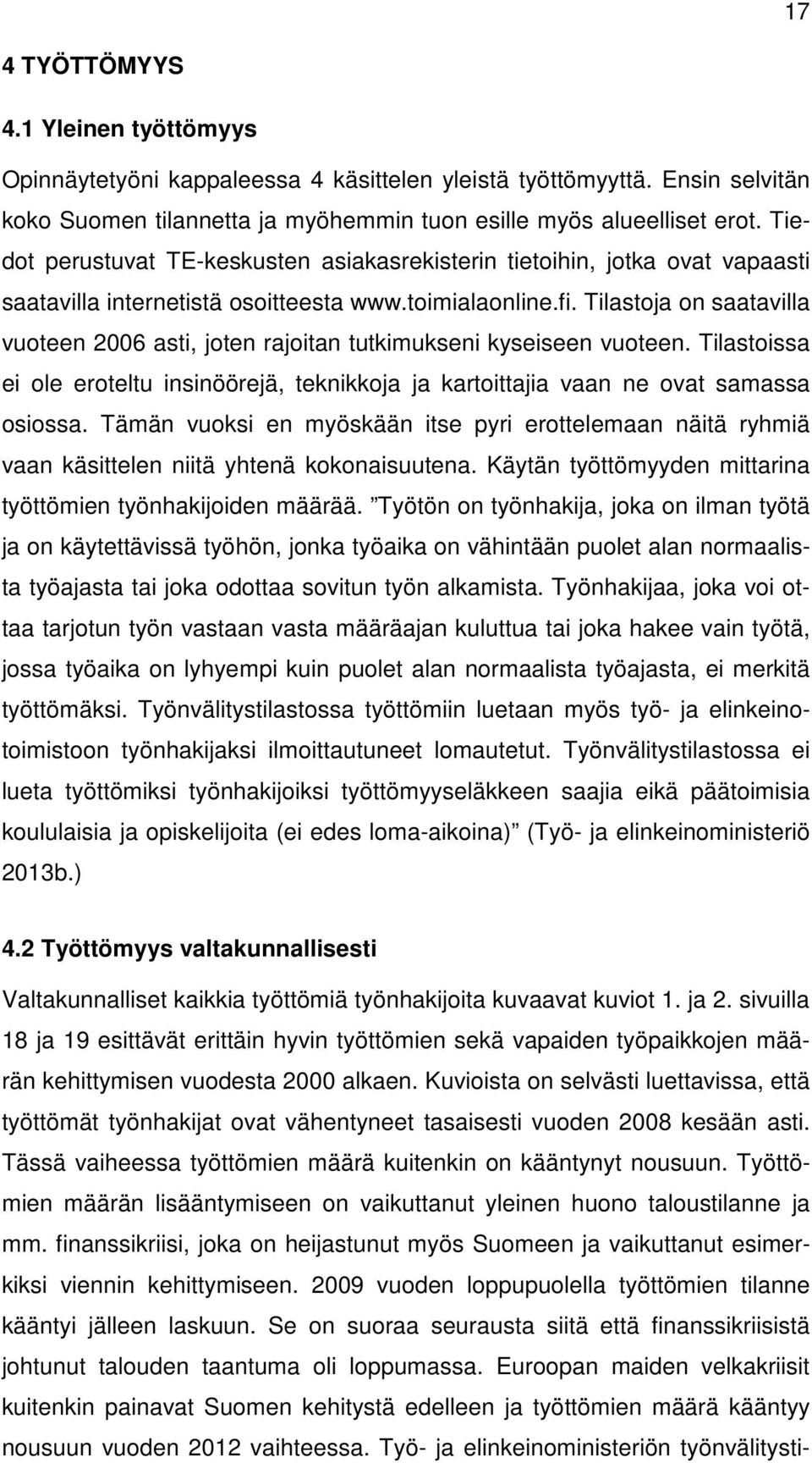 Tilastoja on saatavilla vuoteen 2006 asti, joten rajoitan tutkimukseni kyseiseen vuoteen. Tilastoissa ei ole eroteltu insinöörejä, teknikkoja ja kartoittajia vaan ne ovat samassa osiossa.